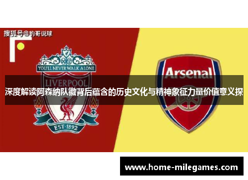 深度解读阿森纳队徽背后蕴含的历史文化与精神象征力量价值意义探